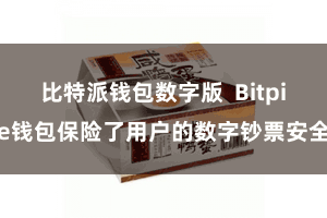 比特派钱包数字版  Bitpie钱包保险了用户的数字钞票安全
