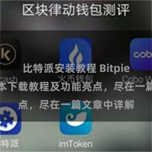 比特派安装教程 Bitpie钱包最新版本下载教程及功能亮点，尽在一篇文章中详解