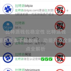比特派钱包稳定性 比特派钱包最新版本下载教程：功能亮点全解析