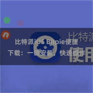 比特派iOS Bitpie便捷下载：一键安装，快速操作