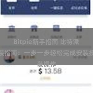 Bitpie新手指南 比特派安装指南：一步一步轻松完成安装操作