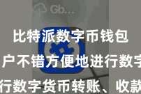 比特派数字币钱包  让用户不错方便地进行数字货币转账、收款和走动