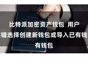 比特派加密资产钱包  用户不错选择创建新钱包或导入已有钱包