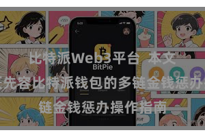 比特派Web3平台  本文将为巨匠先容比特派钱包的多链金钱惩办操作指南