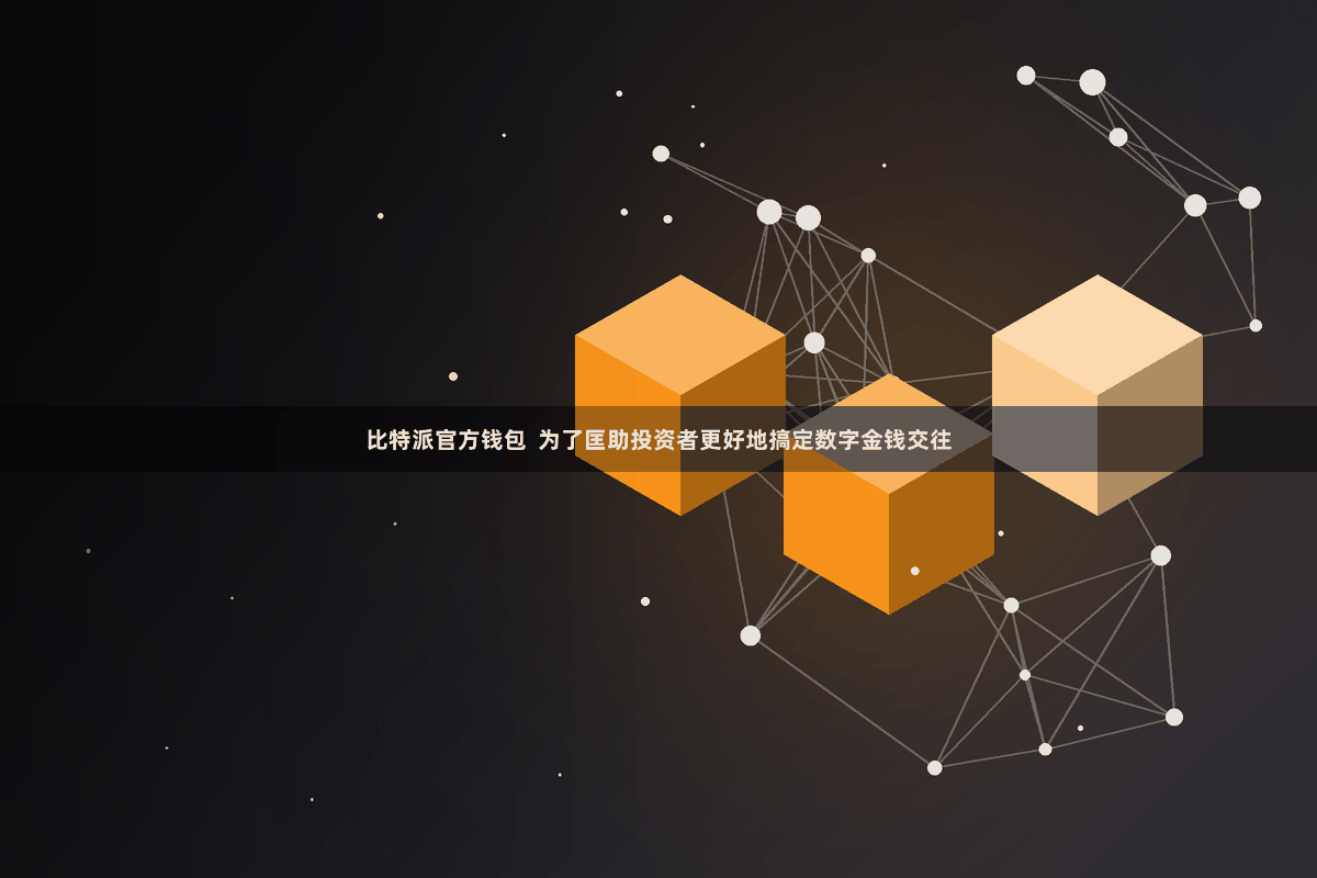比特派官方钱包 为了匡助投资者更好地搞定数字金钱交往
