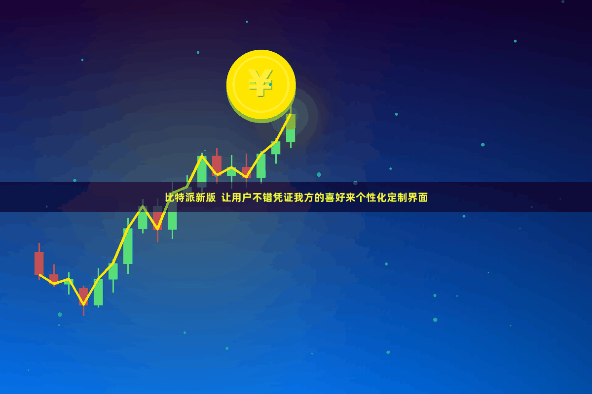 比特派新版 让用户不错凭证我方的喜好来个性化定制界面